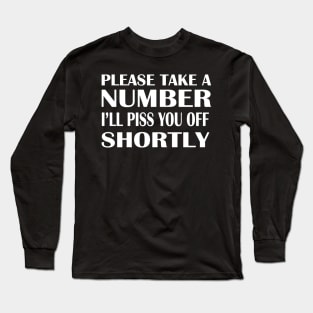 Please Take A Number I'll Piss You Off Shortly Long Sleeve T-Shirt